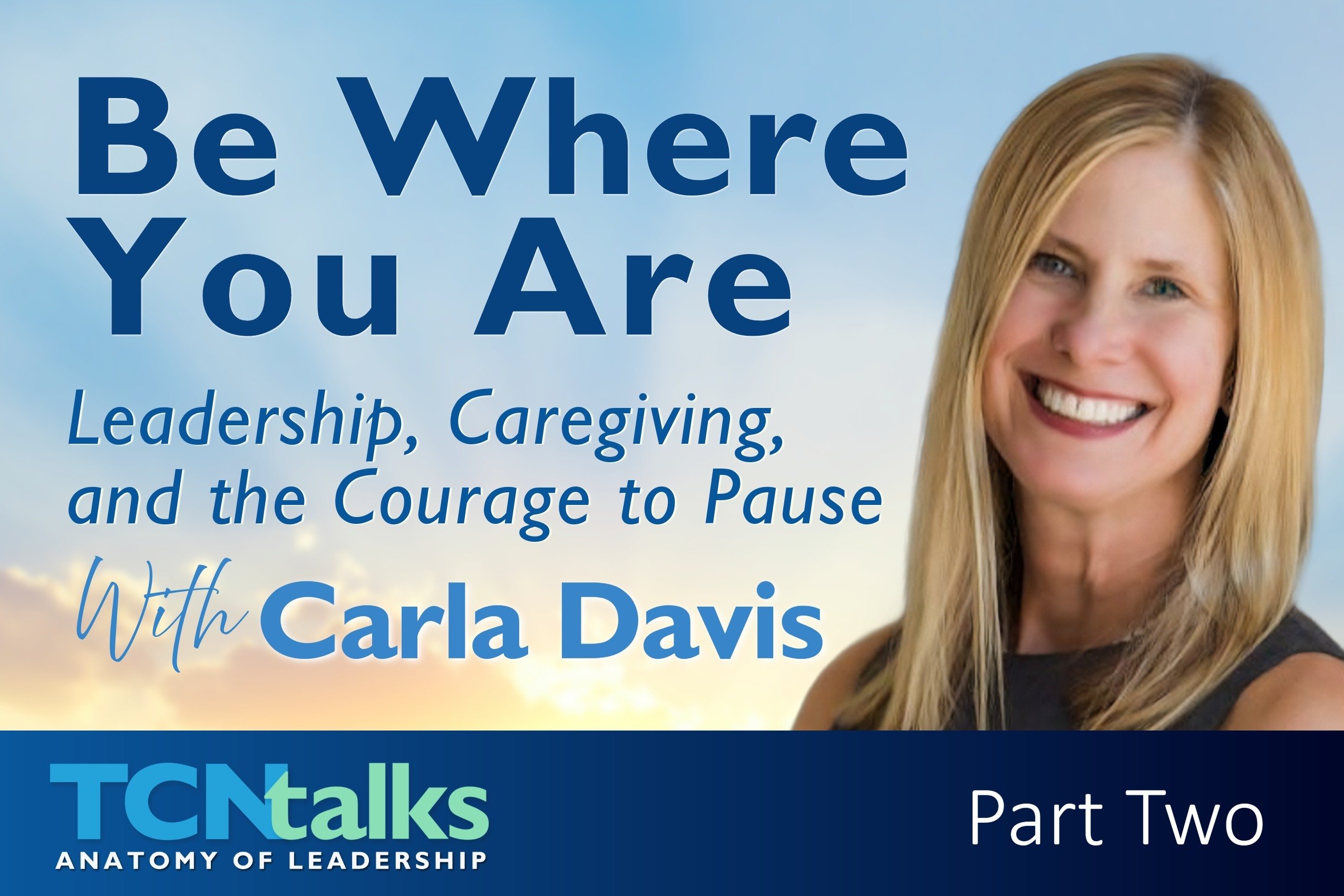 Be Where You Are: Leadership, Caregiving, and the Courage to Pause with Carla Davis | Part Two