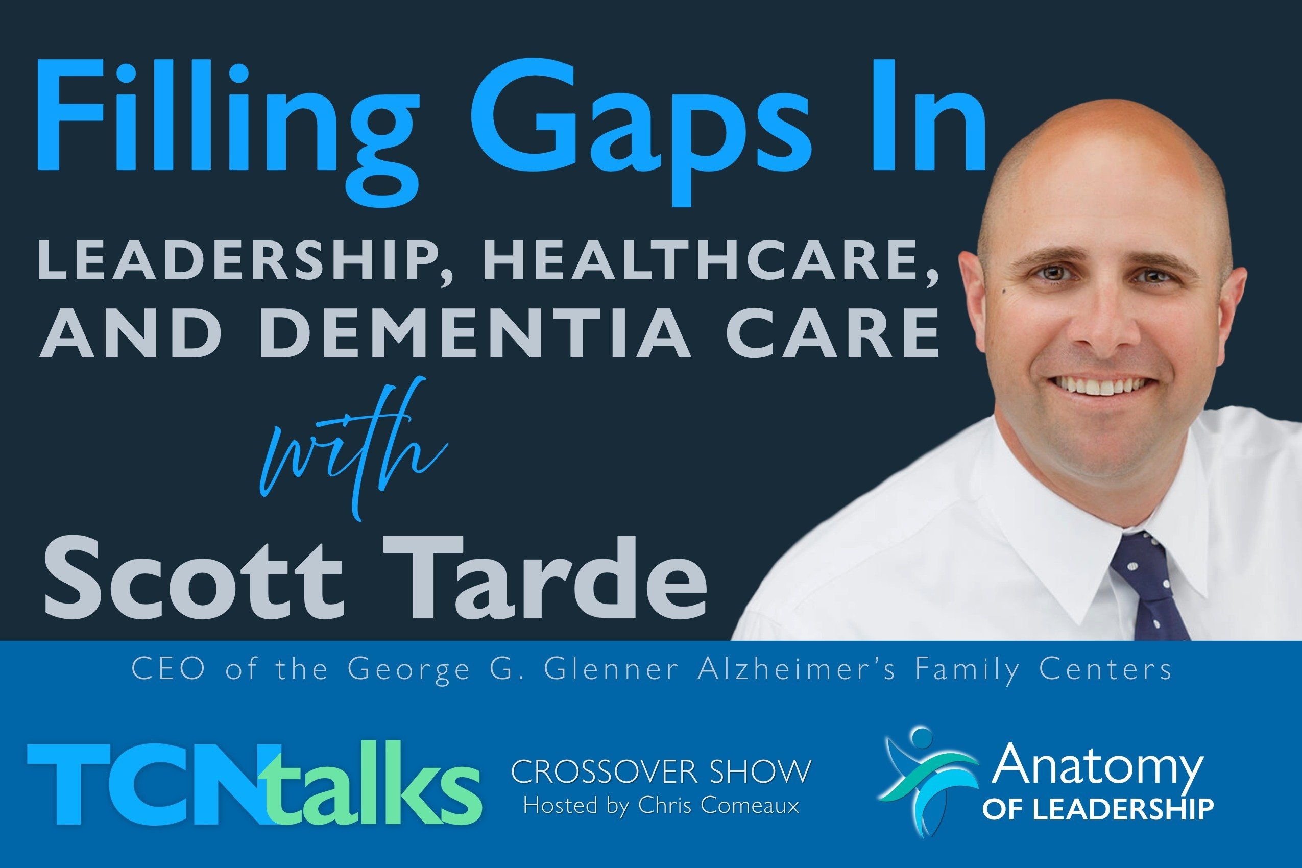 Filling Gaps in Leadership, in Healthcare, and in Dementia Care with Scott Tarde