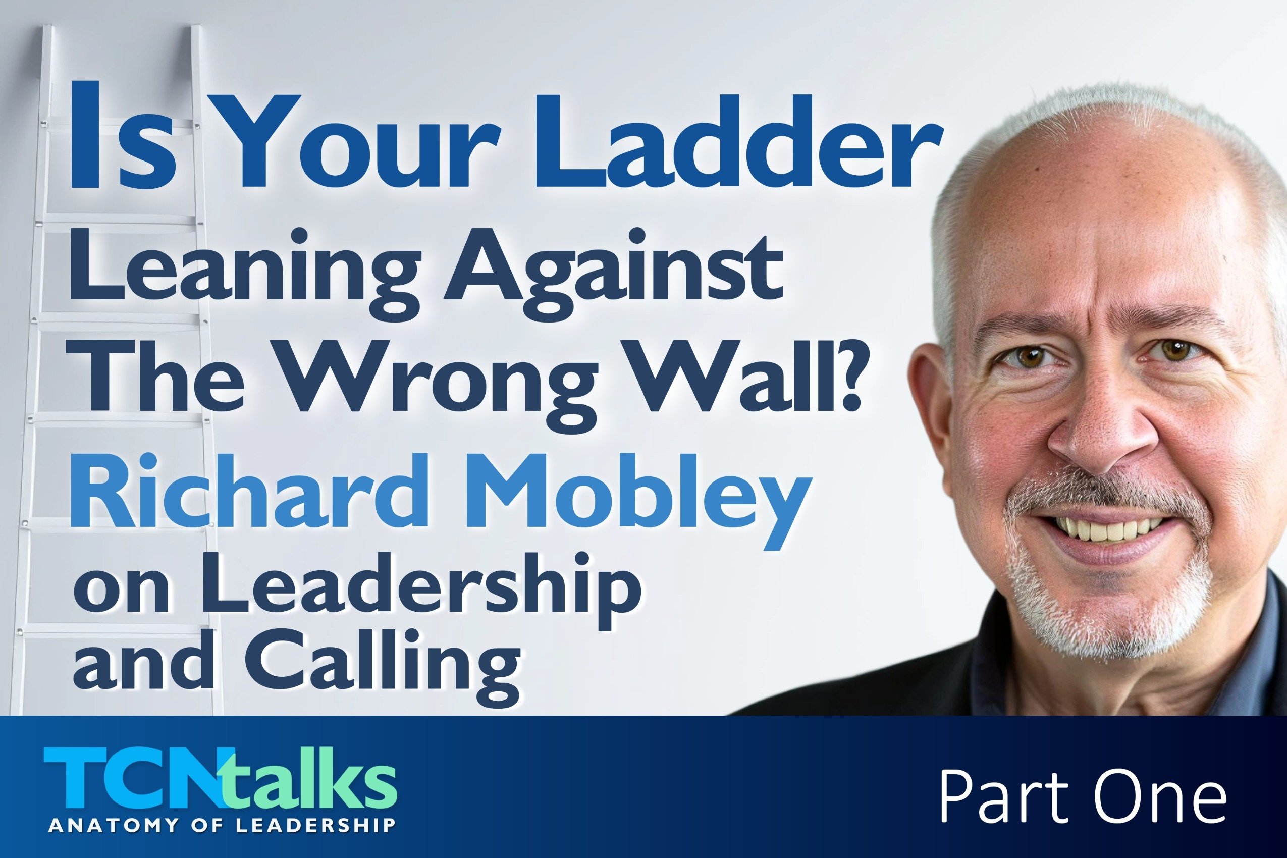 Is Your Ladder Leaning Against The Wrong Wall? Richard Mobley on Leadership and Calling | Part One
