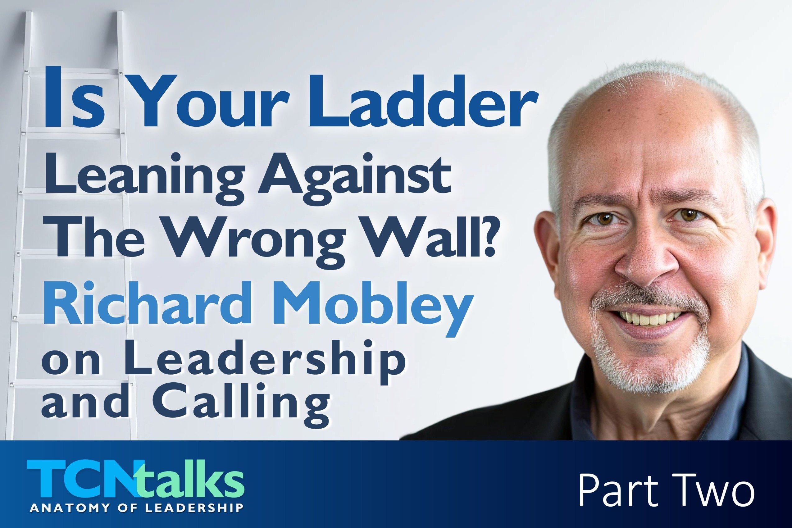 Is Your Ladder Leaning Against The Wrong Wall? Richard Mobley on Leadership and Calling | Part Two