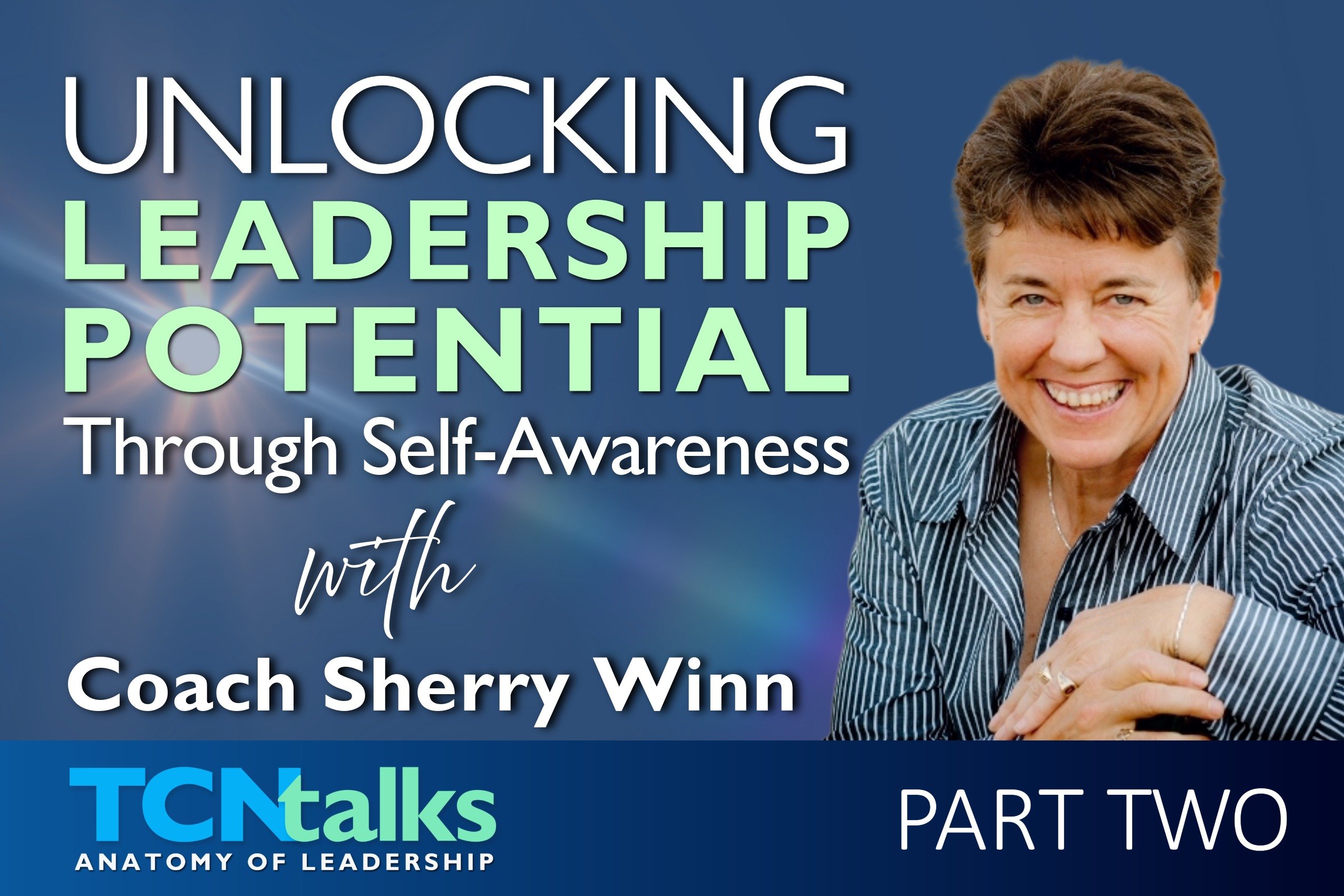 Unlocking Leadership Potential: Through Self-Awareness with Coach Sherry Winn | Part Two