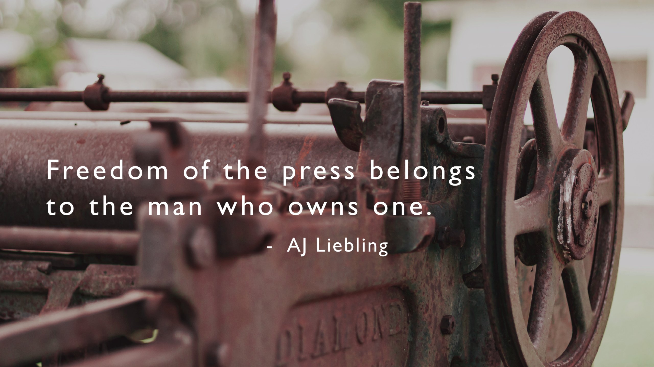 Old printing press, Freedom of the press belongs to the man who owns one. AJ Liebling