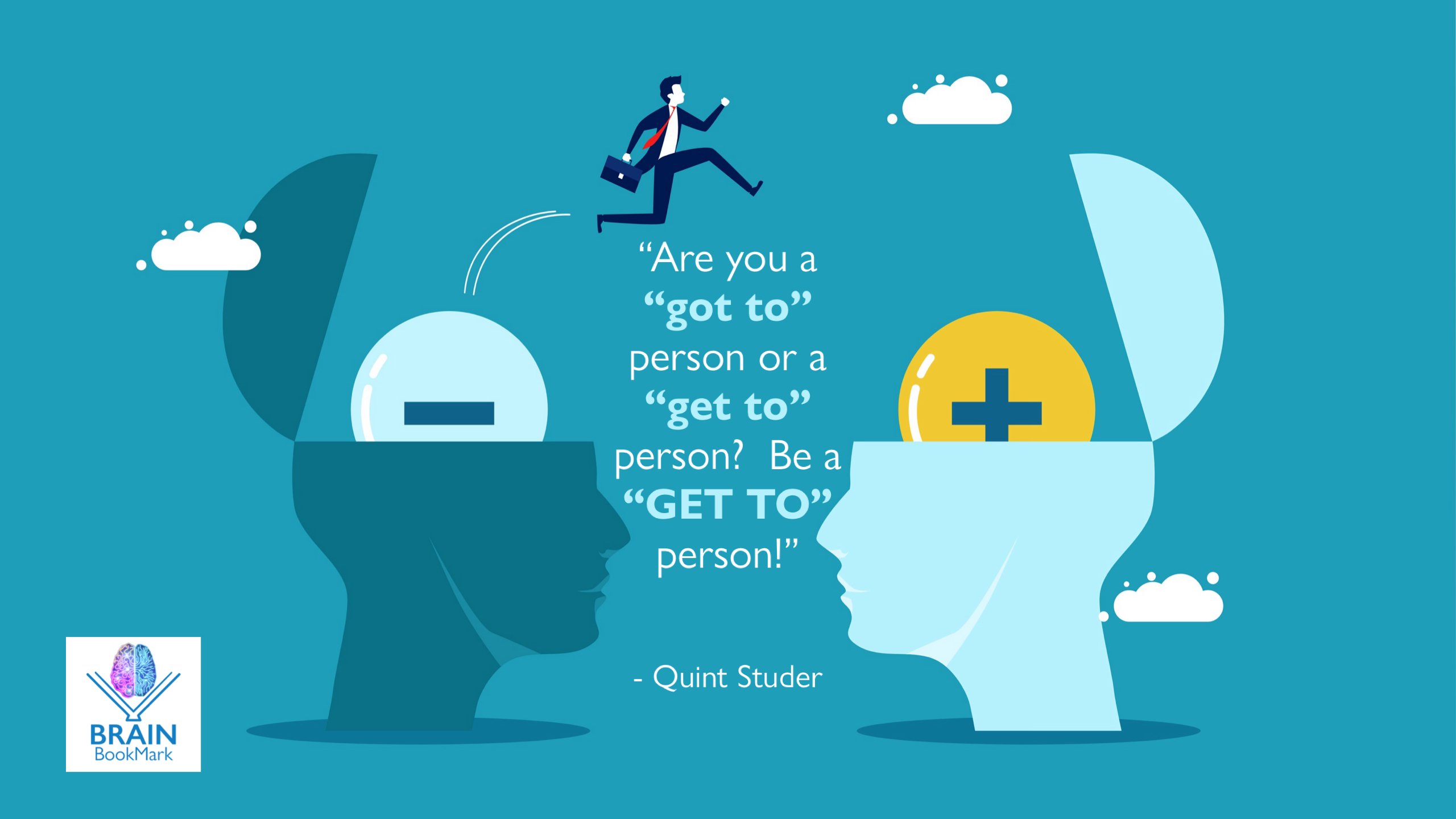Are you a "got to" person or a "get to" person? Be a "Get To" person!" - Quint Studer