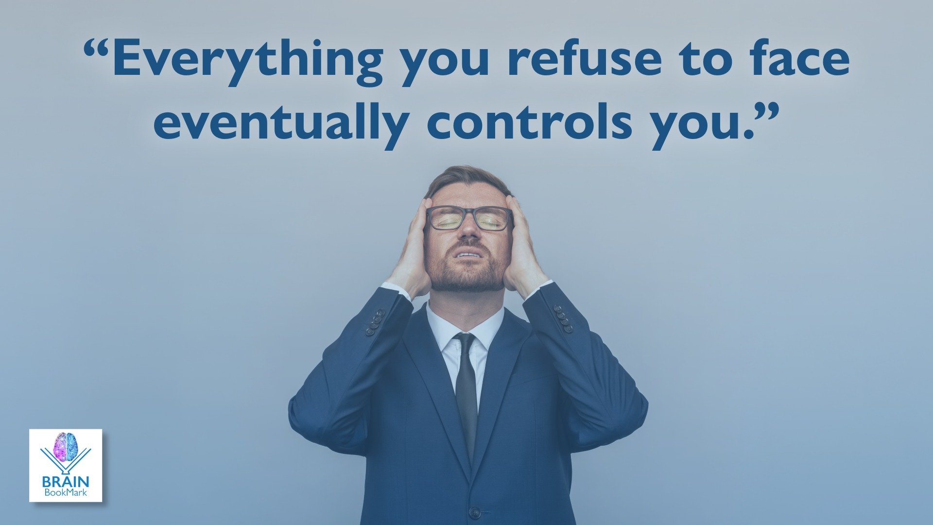 Brain Bookmark "Everything you refuse to face eventually controls you."