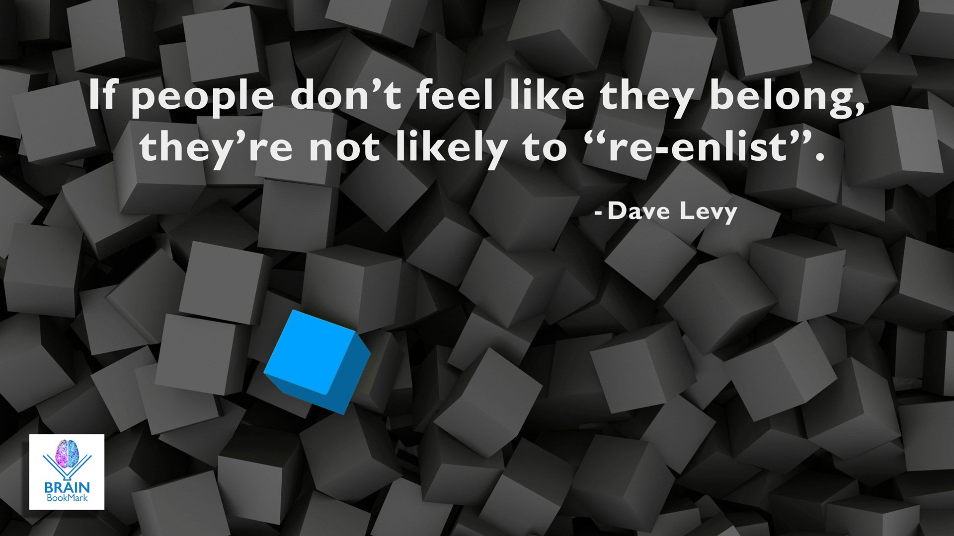 If people don't feel like they belong, they're not likely to "re-enlist".  - Dave Levy