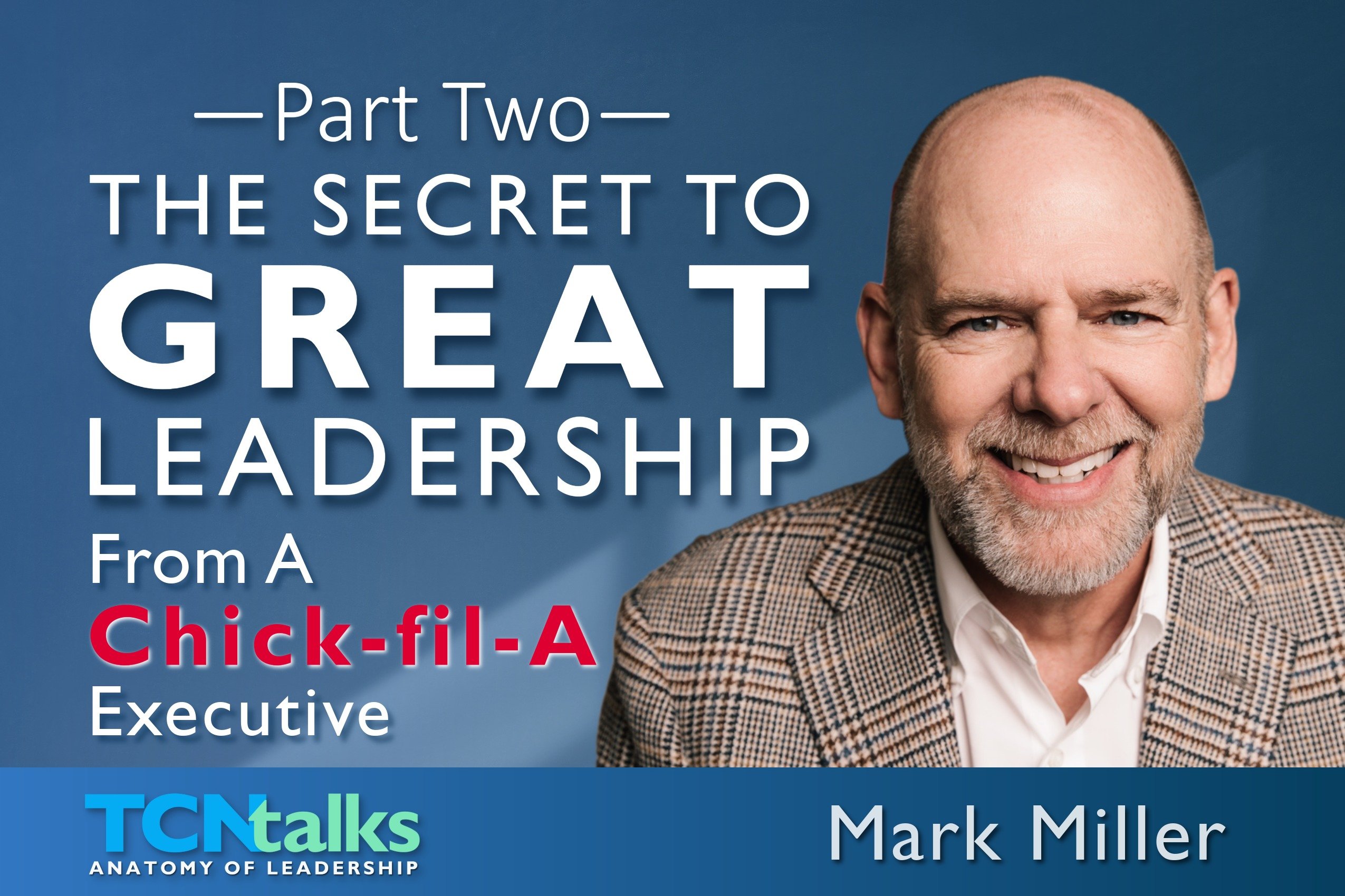 Part Two | The Secret to Great Leadership - From a Chick-fil-A Executive
