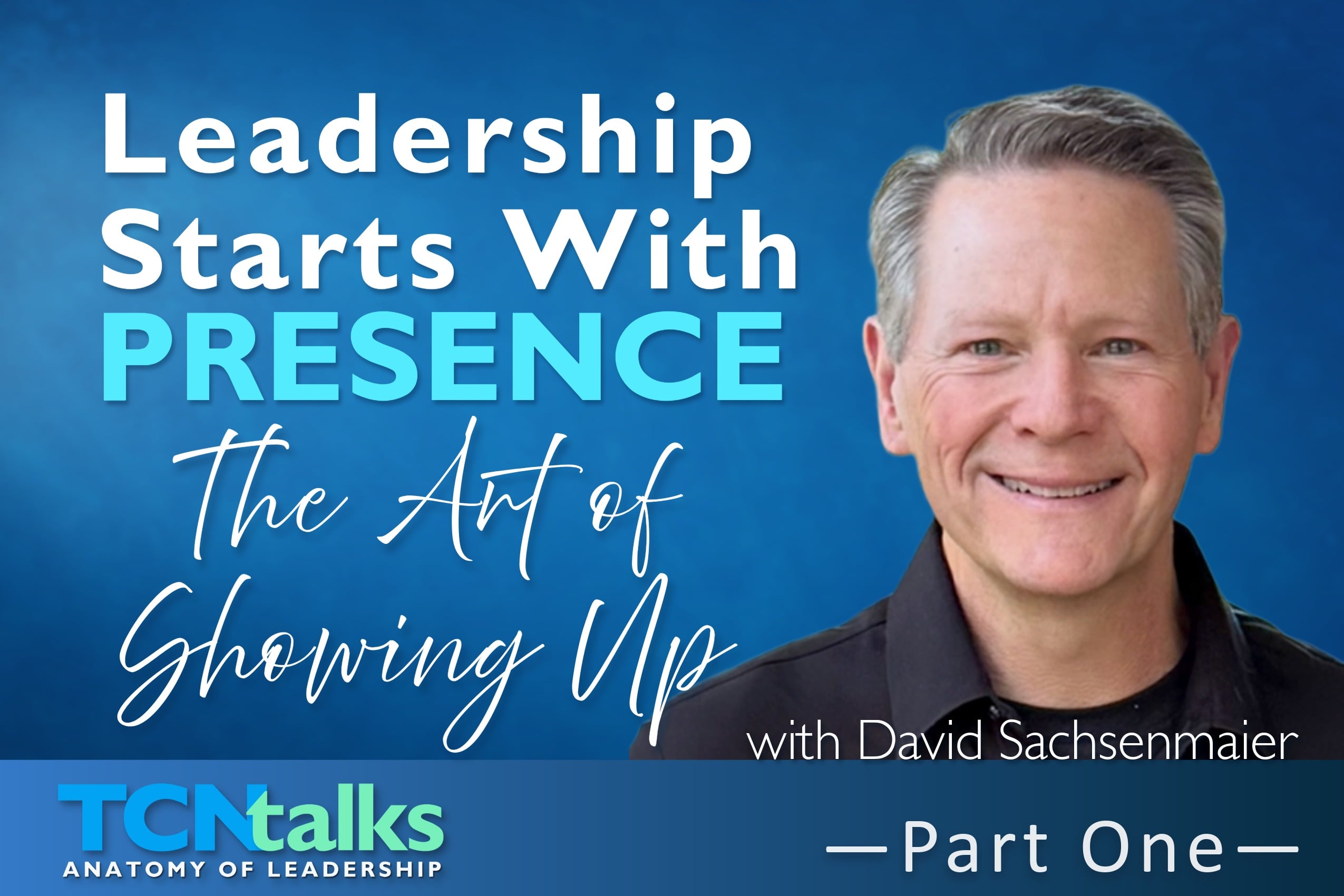 Leadership Starts With Presence —The Art of Showing Up with David Sachsenmaier | Part One